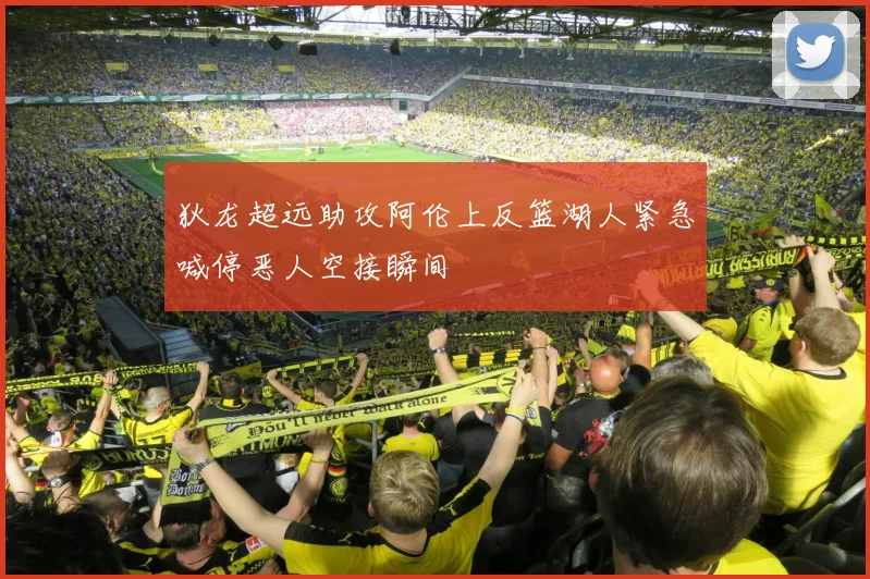 狄龙超远助攻阿伦上反篮湖人紧急喊停恶人空接瞬间
