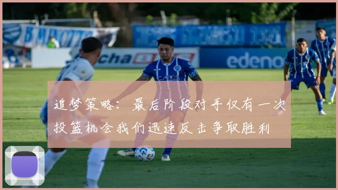 追梦策略：最后阶段对手仅有一次投篮机会我们迅速反击争取胜利