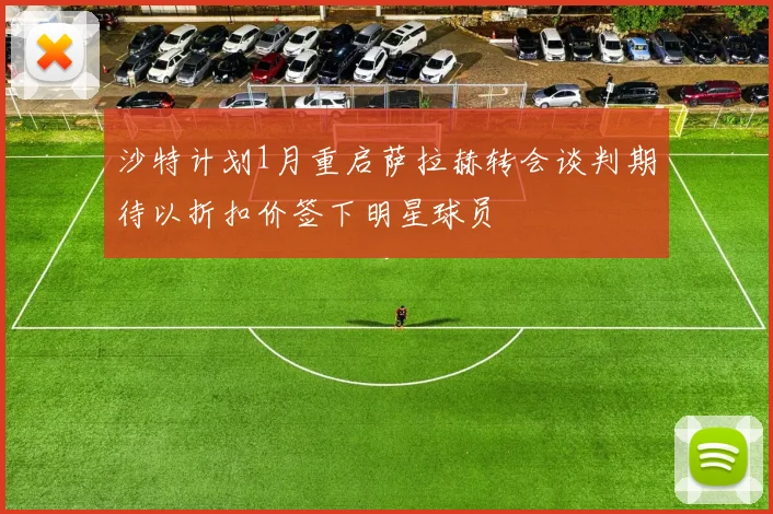 沙特计划1月重启萨拉赫转会谈判期待以折扣价签下明星球员